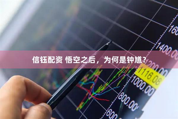 信钰配资 悟空之后，为何是钟馗？