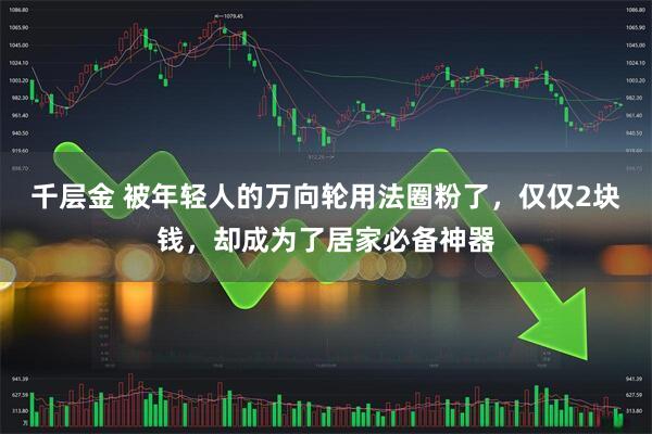千层金 被年轻人的万向轮用法圈粉了，仅仅2块钱，却成为了居家必备神器