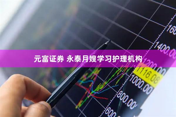 元富证券 永泰月嫂学习护理机构